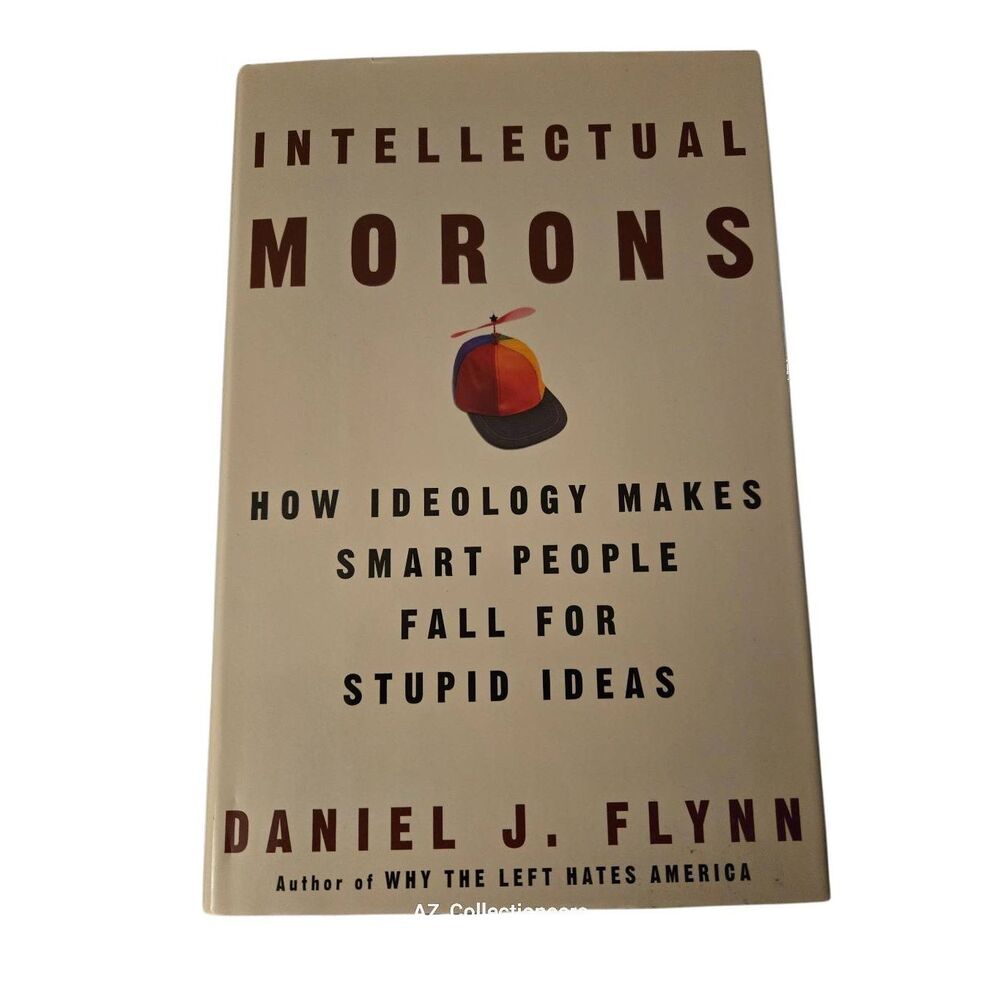 Intellectual morons how ideology makes smart people fall for stupid ideas by Dan